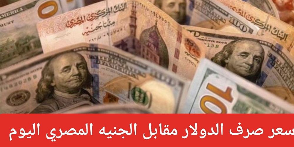 سعر صرف الدولار مقابل الجنيه المصري 